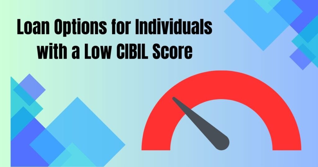 Loan Options for Individuals with a Low CIBIL Score